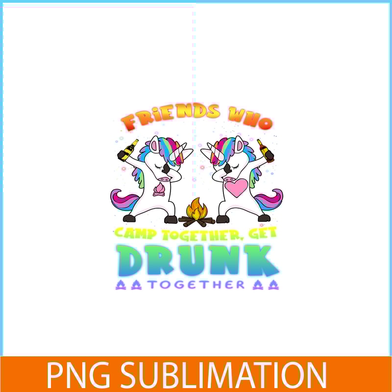 CAMP07112314-FRIENDS WHO CAMP TOGETHER GET DRUNK TOGETHER PNG) 2 Unicorn Dabbing PNG Unicorn And Camping PNG.png