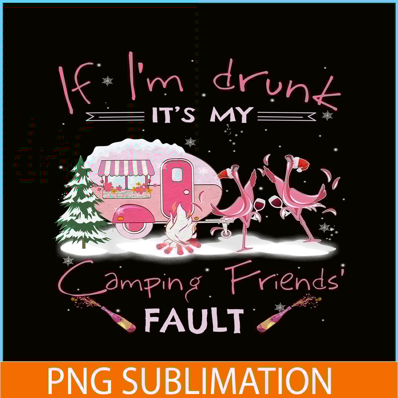 CAMP07112322-IF I'M DRUNK IT'S MY CAMPING FRIENDS FAULT PNG Drunk flamingo PNG Camping Lover PNG.png