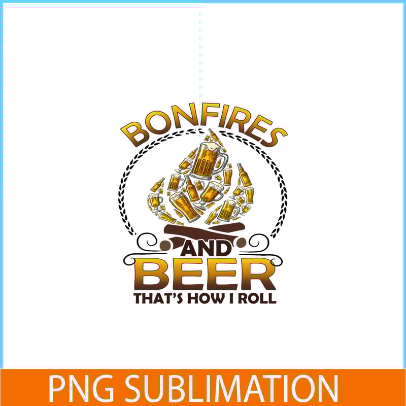 CAMP07112346-Bonfires And Beer That-s How I Roll PNG Camping PNG Beer PNG.png