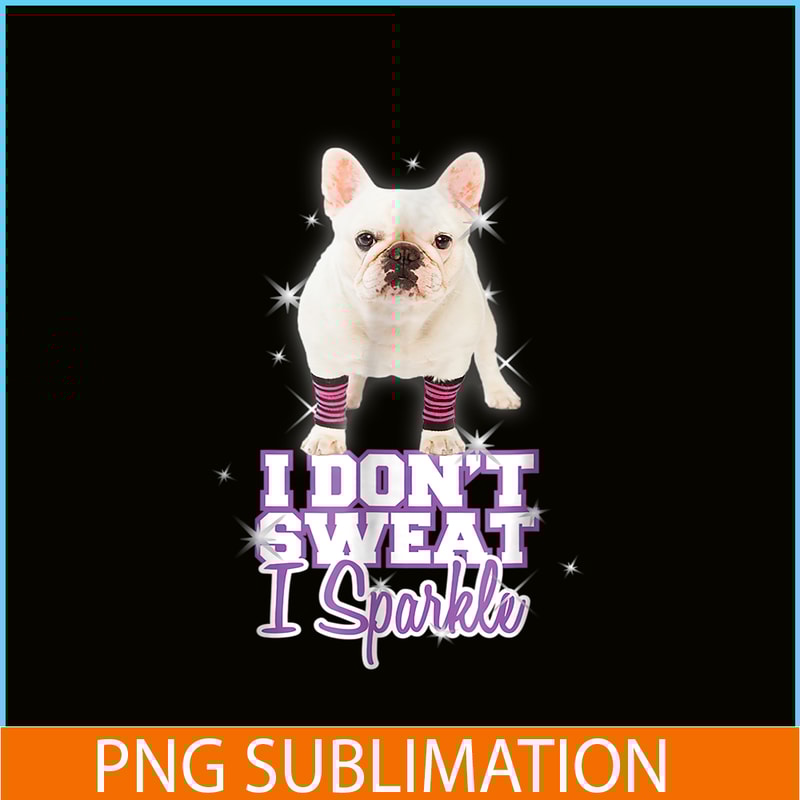 HL161023222-I Don't Sweat, I Sparkle_ French Bulldog PNG.png
