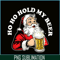 BEER28102337-Ho Ho Hold My Beer PNG Funny Beer Santa Claus PNG My Beer PNG.png