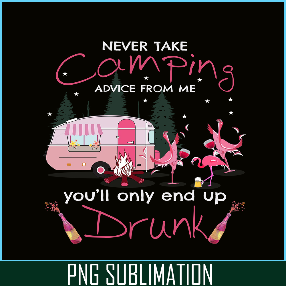 CAMP07112325-NEVER TAKE CAMPING ADVICE FROM ME YOU WILL ONLY END UP DRUNK PNG Dancing Flamingo PNG Pink Camping PNG.png
