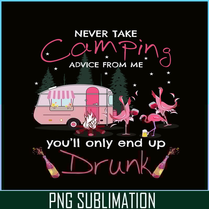 CAMP07112325-NEVER TAKE CAMPING ADVICE FROM ME YOU WILL ONLY END UP DRUNK PNG Dancing Flamingo PNG Pink Camping PNG.png