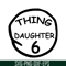 DS104122381-Thing Daughter 6 SVG, Dr Seuss SVG, Cat in the Hat SVG DS104122381.png