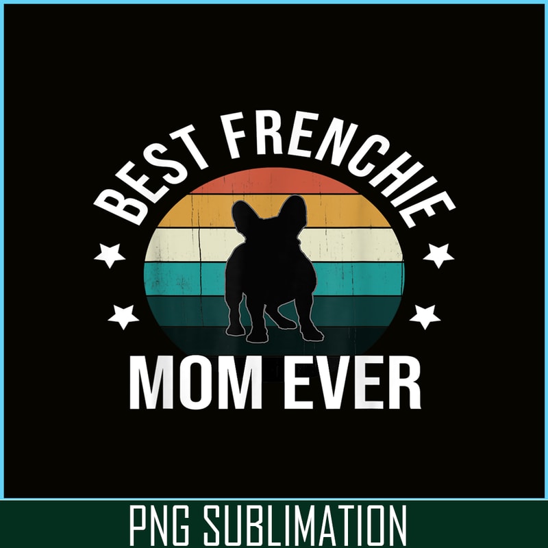 HL16102308-Best Frenchie Mom Ever PNG, French Bulldog PNG, Bulldog Mascot PNG.png