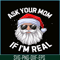 PNG14102377-Ask Your Mom If I'm Real Funny Christmas Santa Claus Xmas T-Shirt Png.png