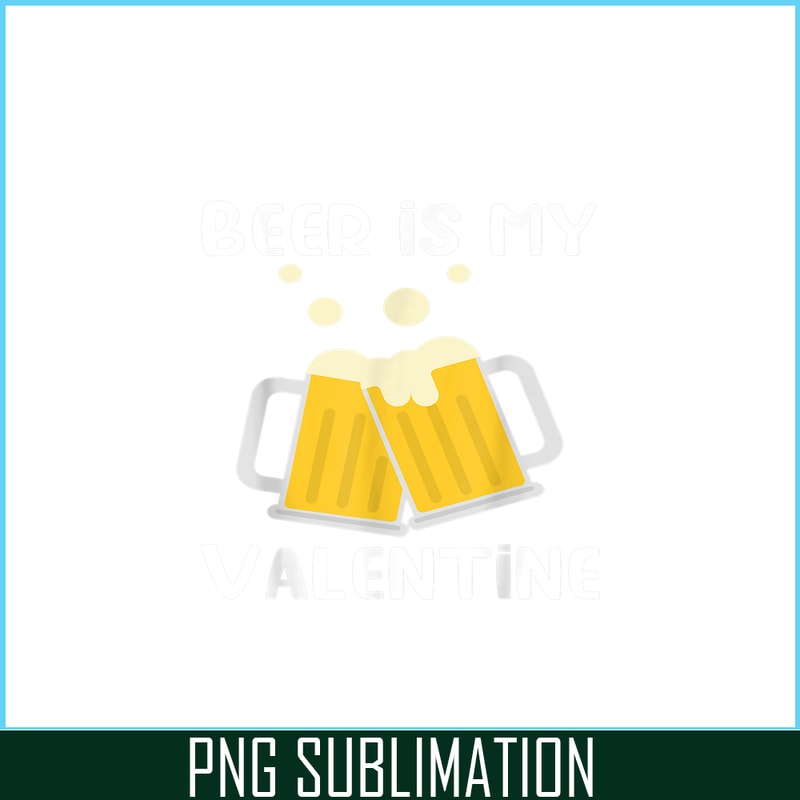 VLT19102311-Beer Is My Valentine PNG, Drink Valentine PNG, Valentine Holidays PNG.png