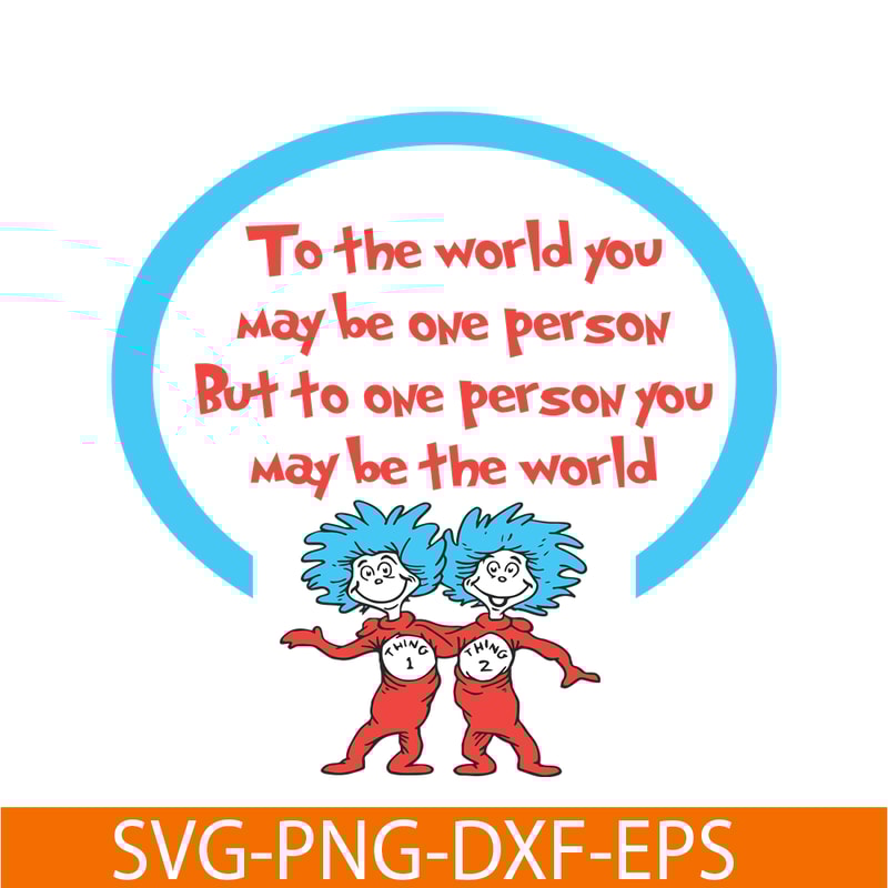 DS1051223148-To One Person You May Be The World SVG, Dr Seuss SVG, Dr Seuss Quotes SVG DS1051223148.png