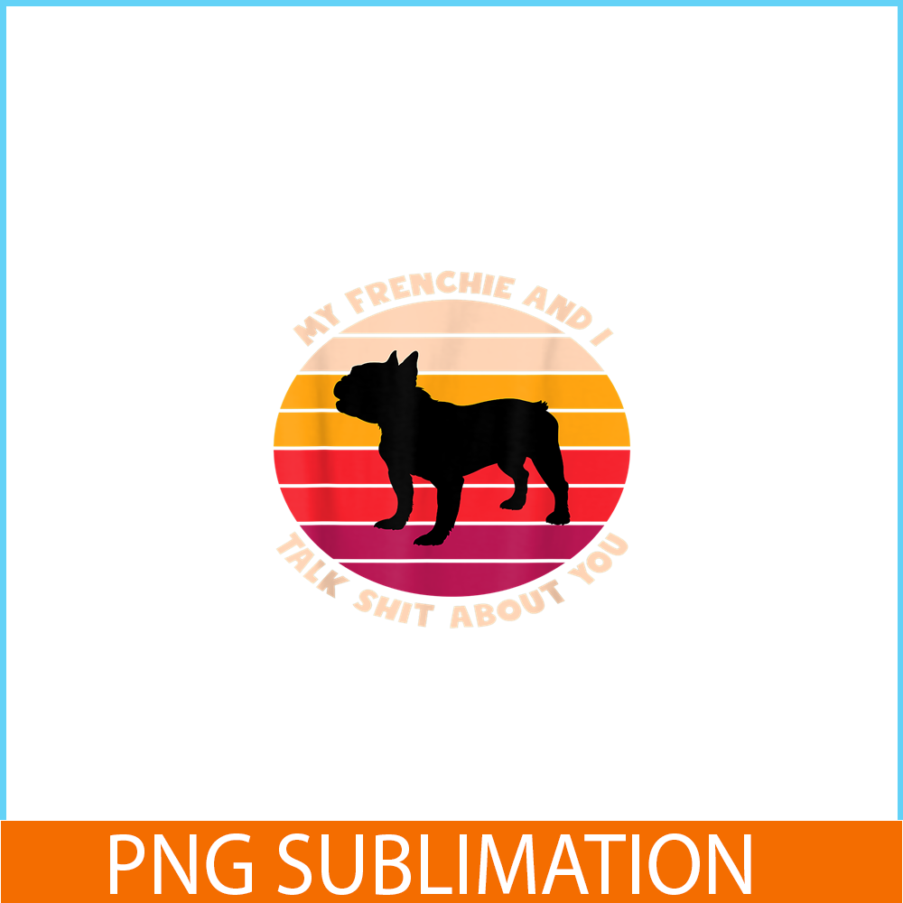 HL161023178-My Frenchie and I Talk Shit About You PNG, Frenchie Bulldog PNG, French Dog Artwork PNG.png