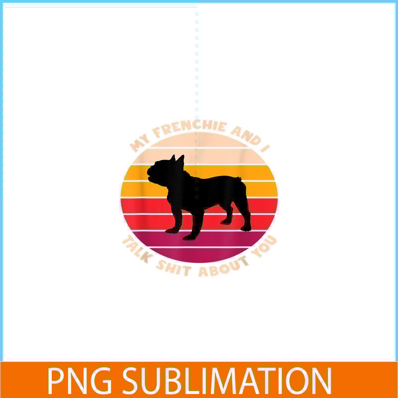 HL161023178-My Frenchie and I Talk Shit About You PNG, Frenchie Bulldog PNG, French Dog Artwork PNG.png