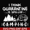 CMP024-I think quarantine is spelled camping svg, png, dxf, eps digital file CMP024.jpg