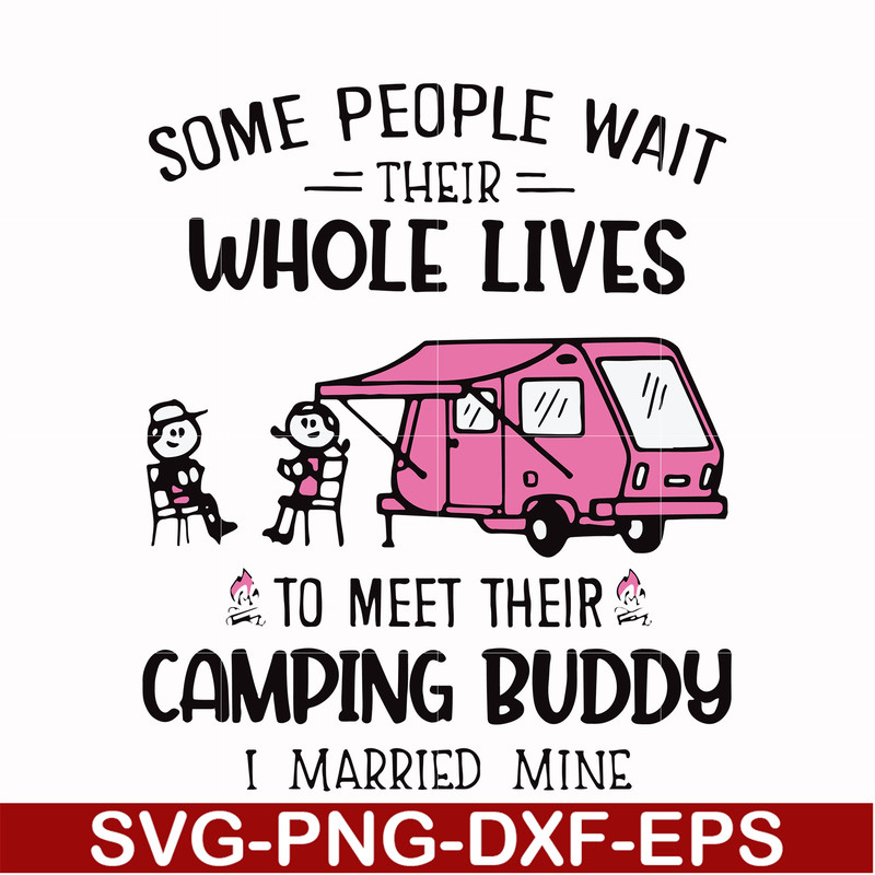 CMP040-Some people wait their whole lives to meet their camping buddy i married mine svg, png, dxf, eps digital file CMP040.jpg
