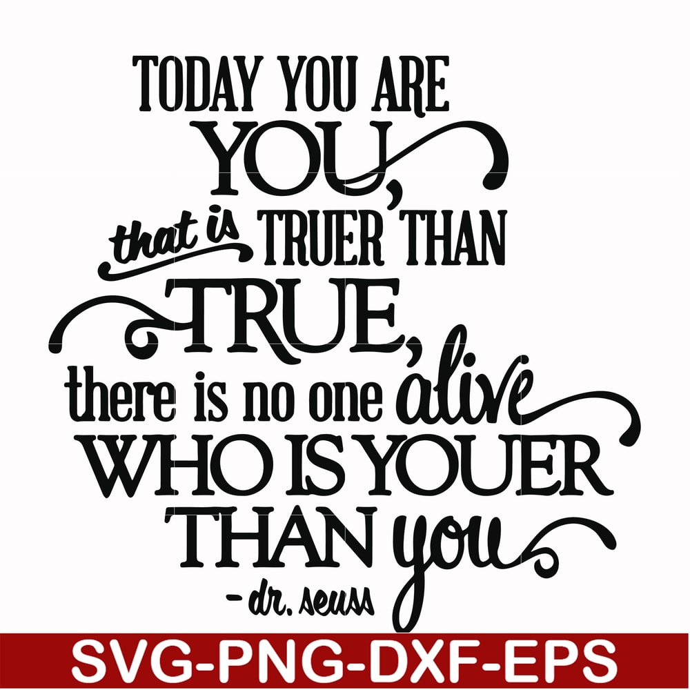 DR00040-Today you are you that is truer than true there is no one alive who is youer than you svg, png, dxf, eps file DR00040.jpg