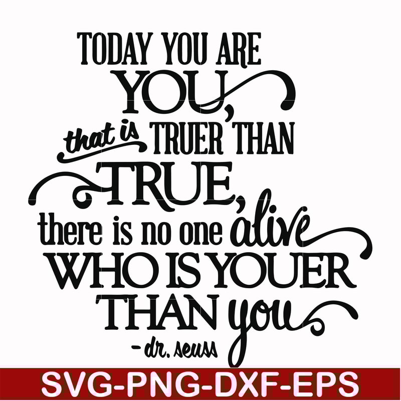 DR00040-Today you are you that is truer than true there is no one alive who is youer than you svg, png, dxf, eps file DR00040.jpg