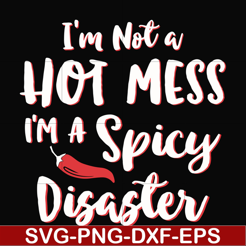 FN000128-I'm not a hot mess I'm a spicy disaster svg, png, dxf, eps file FN000128.jpg