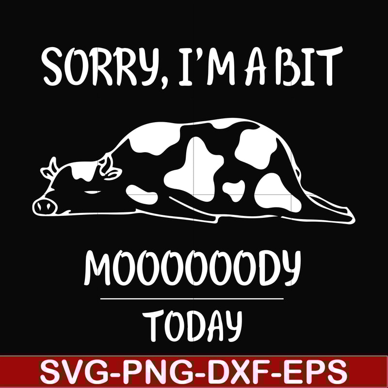 FN000225-Sorry I'm a bit Moooody today svg, png, dxf, eps file FN000225.jpg