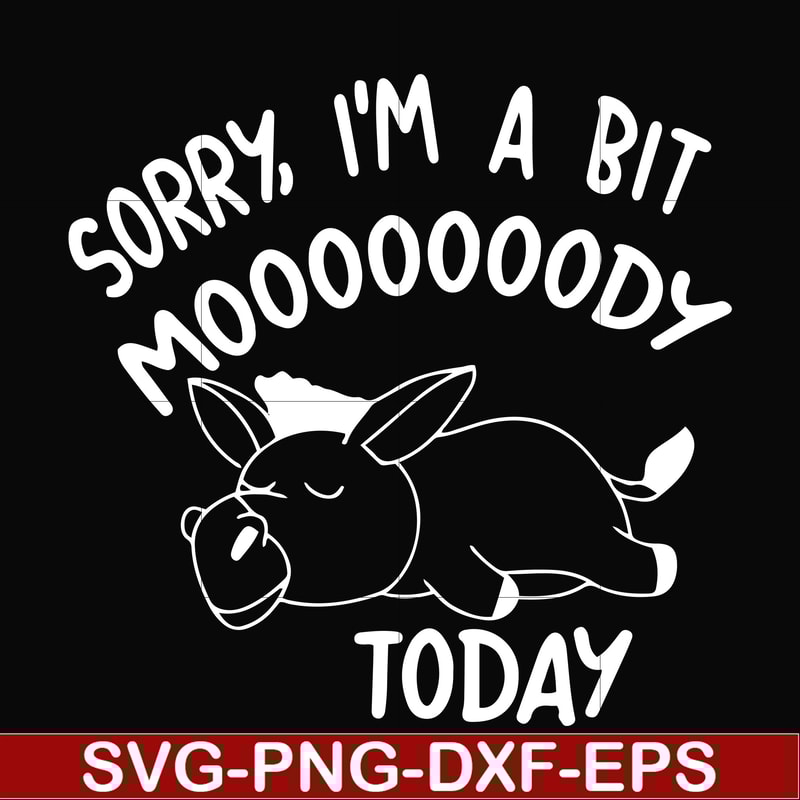 FN000226-Sorry I'm a bit Moooody today svg, png, dxf, eps file FN000226.jpg