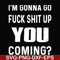 FN000237-I'm going go fuck shit up you coming svg, png, dxf, eps file FN000237.jpg