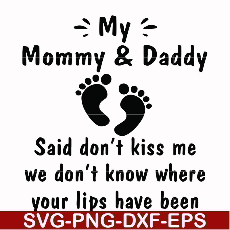 FN000239-My mommy & Daddy said don't kiss me we don't know where your lips have been svg, png, dxf, eps file FN000239.jpg
