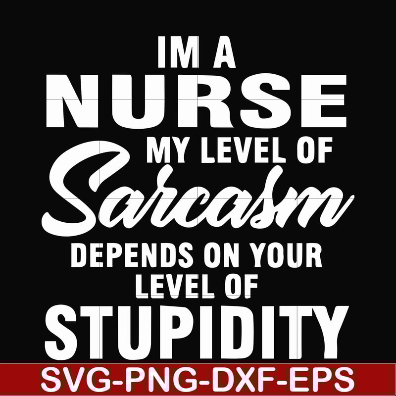FN000272-Im a nurse my level of sarcasm depends on your level of stupidity svg, png, dxf, eps file FN000272.jpg