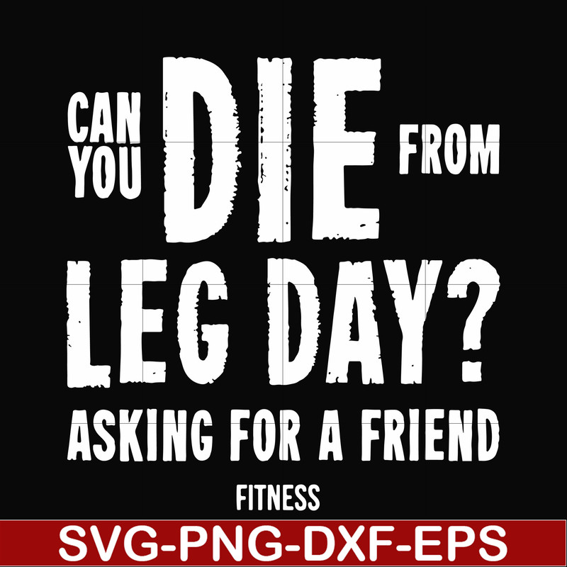 FN00030-Can you die from leg day asking for a friend fitness svg, png, dxf, eps file FN00030.jpg