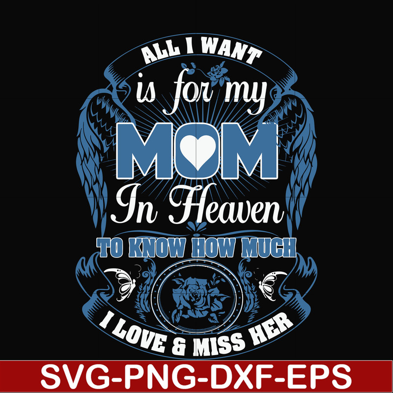 FN00031-All I want is for my mom in heaven to know how much I love miss her svg, png, dxf, eps file FN00031.jpg