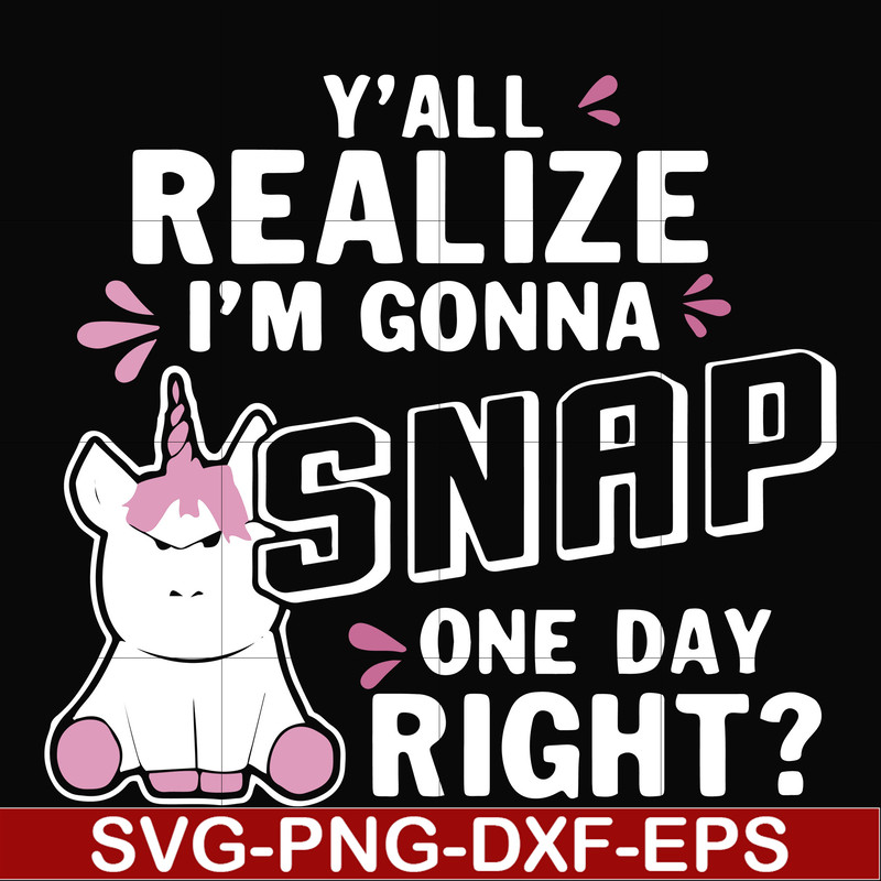 FN000317-Y'all realize I'm gonna snap one day right svg, png, dxf, eps file FN000317.jpg