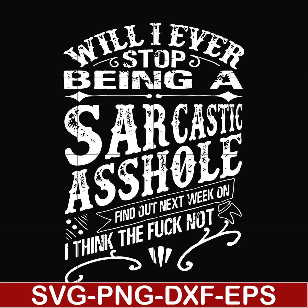 FN000467-Will I ever stop being a sarcastic asshole find out on next week's episode of I think the fuck not svg, png, dxf, eps file FN000467.jpg