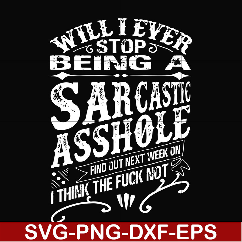 FN000467-Will I ever stop being a sarcastic asshole find out on next week's episode of I think the fuck not svg, png, dxf, eps file FN000467.jpg