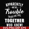 FN00054-Apparently we're trouble when we are together who knew svg, png, dxf, eps file FN00054.jpg