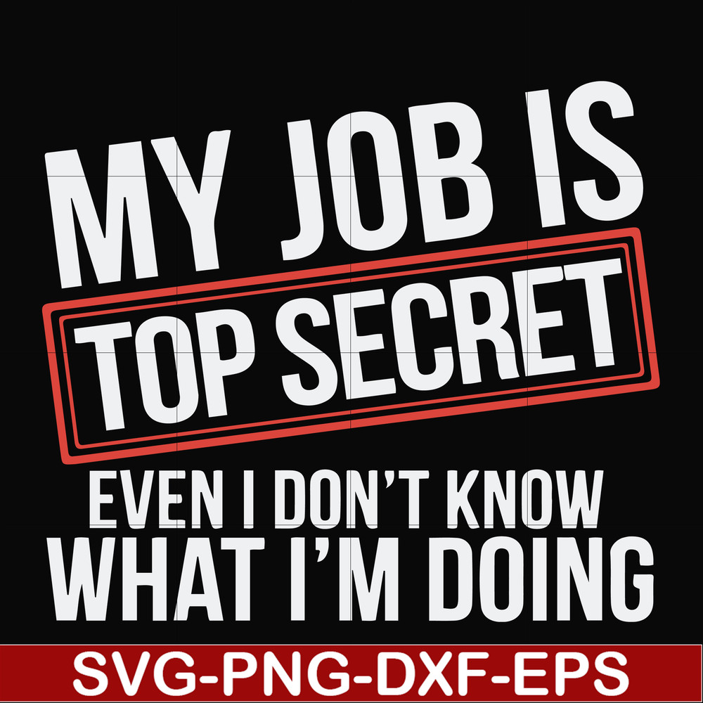 FN000604-My job is top secret even I don't know what I'm doing svg, png, dxf, eps file FN000604.jpg