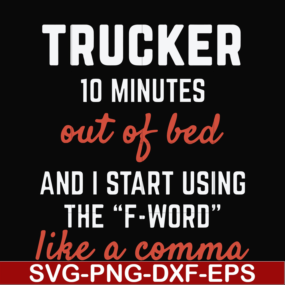 FN000621-Trucker 10 minutes out of bed and I start using the F-word like a comma svg, png, dxf, eps file FN000621.jpg