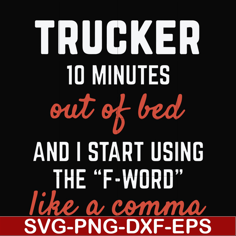 FN000621-Trucker 10 minutes out of bed and I start using the F-word like a comma svg, png, dxf, eps file FN000621.jpg