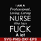 FN000730-I am a professional loving caring nurse who says fuck svg, png, dxf, eps file FN000730.jpg