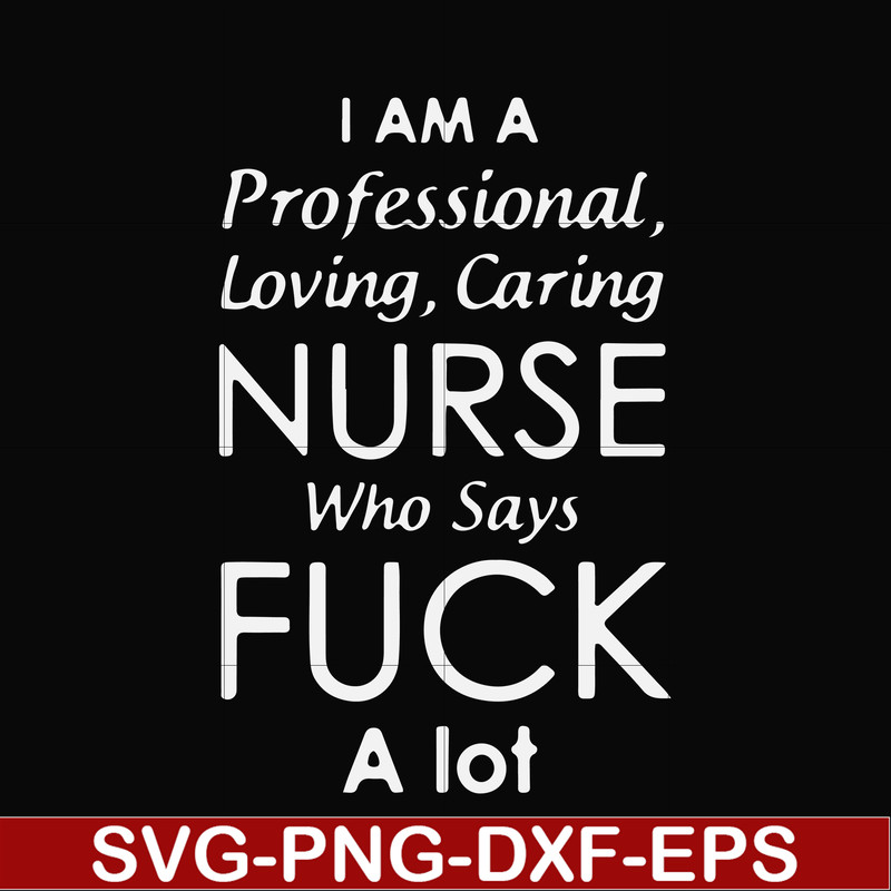 FN000730-I am a professional loving caring nurse who says fuck svg, png, dxf, eps file FN000730.jpg