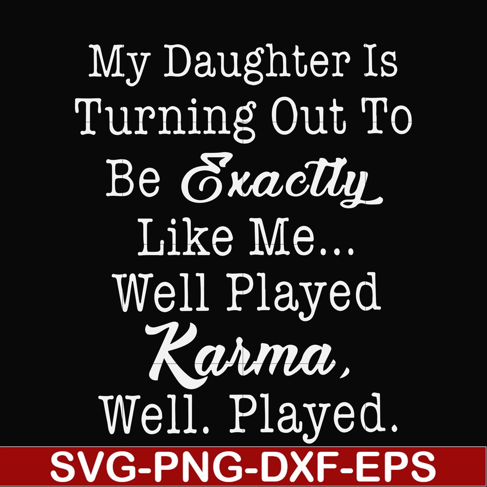 FN000779-My daughter is turning out to be exactly like me well played karma well played svg, png, dxf, eps file FN000779.jpg