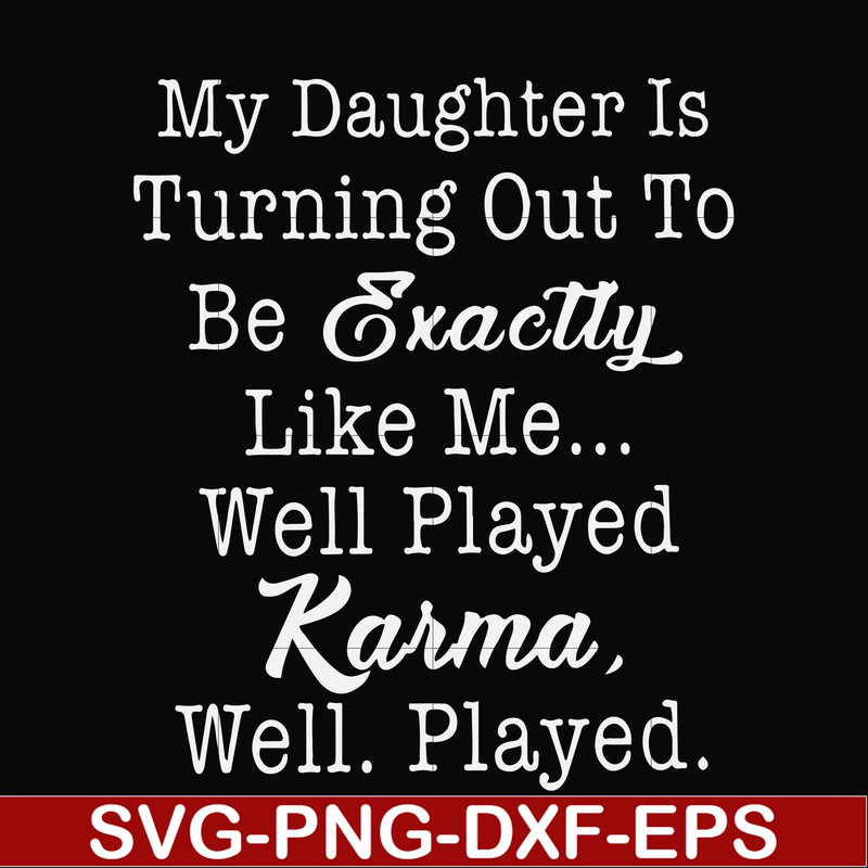 FN000779-My daughter is turning out to be exactly like me well played karma well played svg, png, dxf, eps file FN000779.jpg