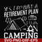 FN000798-Yes! I do have a retirement plan I plan on camping svg, png, dxf, eps file FN000798.jpg