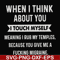FN00082-When I think about you I touch myself meaning I rub my temples because you give me a fucking migraine svg, png, dxf, eps file FN00082.jpg