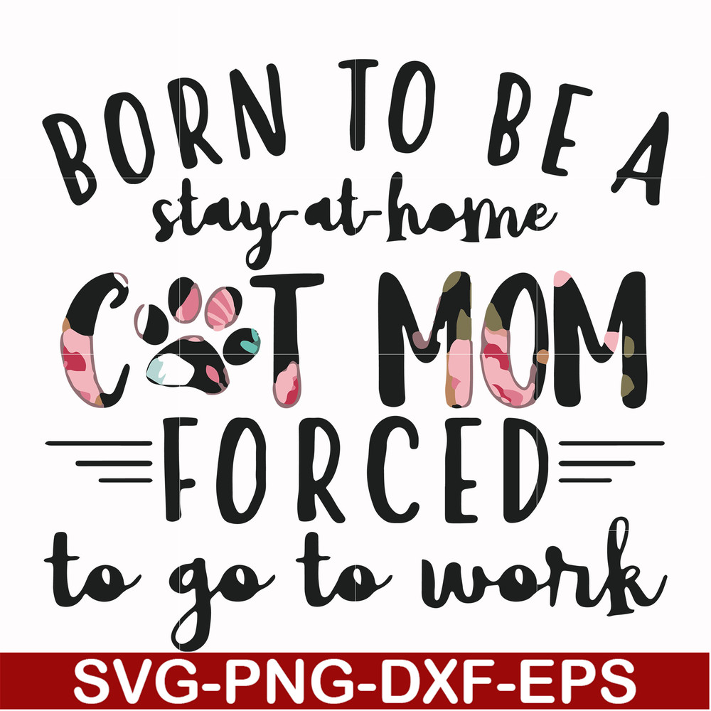 FN00087-Born to be a stay at home cat mom forced to go to work svg, png, dxf, eps file FN00087.jpg
