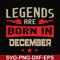 BD0136-Legends are born December svg, birthday svg, png, dxf, eps digital file BD0136.jpg