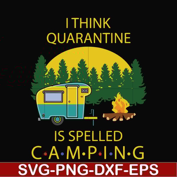 CMP023-I think quarantine is spelled camping svg, png, dxf, eps digital file CMP023.jpg