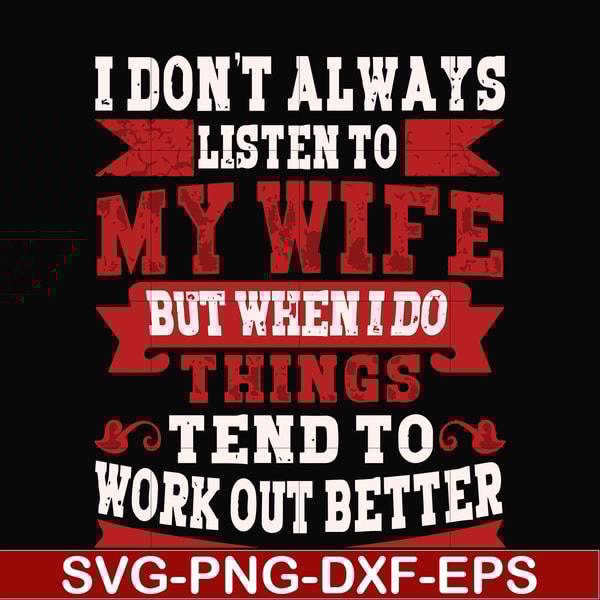 FN000104-I don't always listen to my wife but when I do things tend to work out better svg, png, dxf, eps file FN000104.jpg