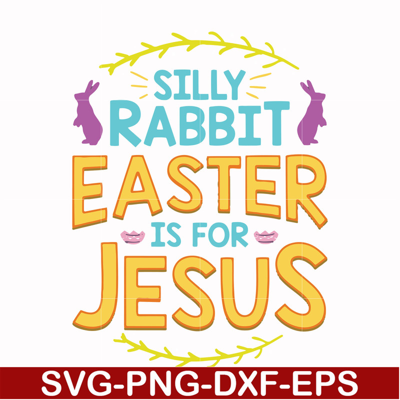 FN000112-Silly rabbit Easter is for Jesus svg, png, dxf, eps file FN000112.jpg