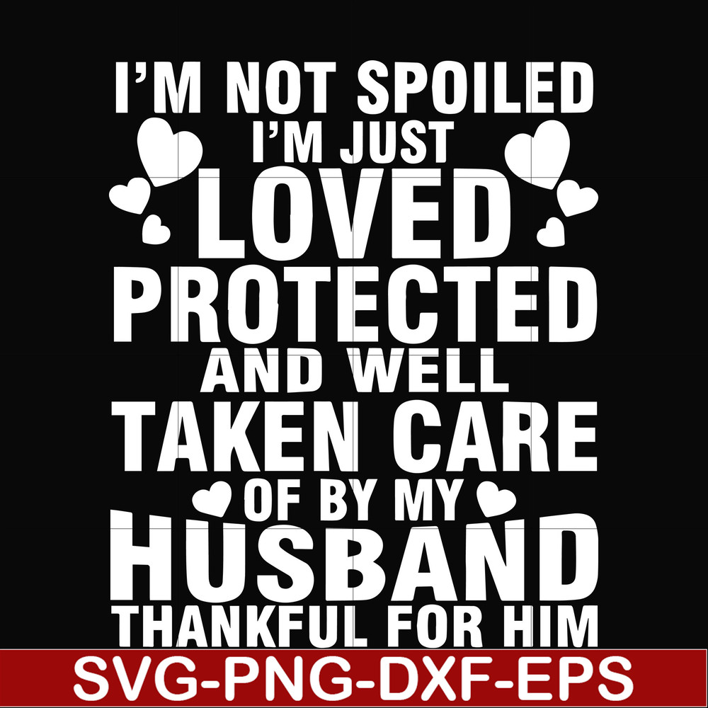 FN000133-I'm not spoiled I'm just loved protected and well taken care of by my husband thankful for him svg, png, dxf, eps file FN000133.jpg