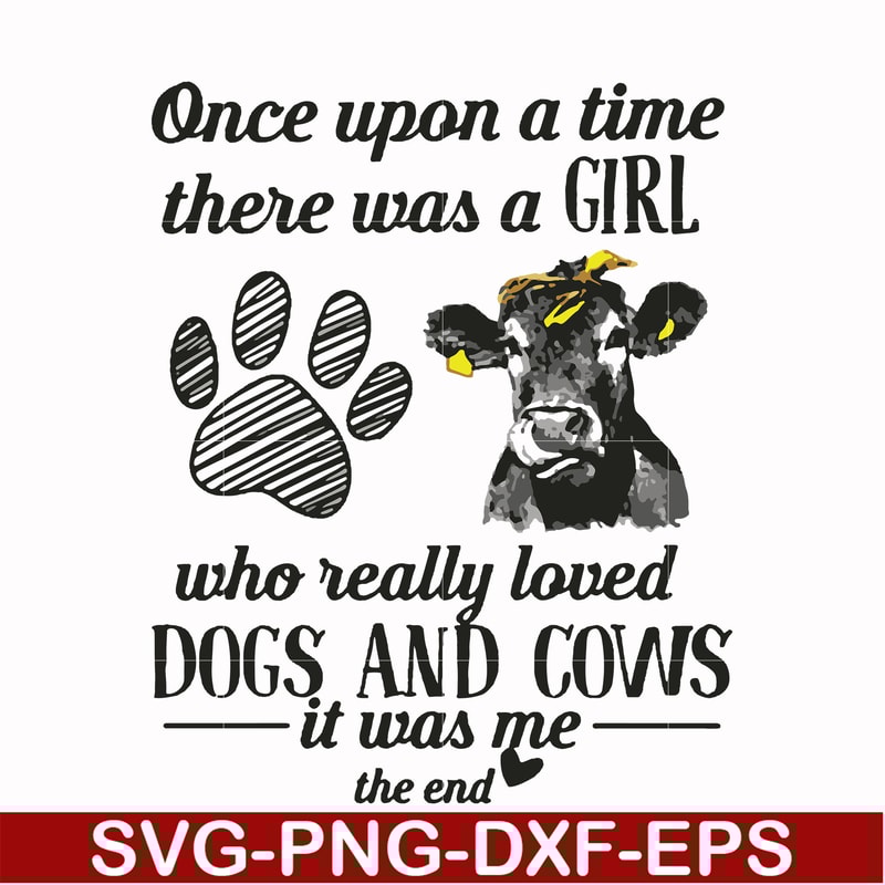 FN000155-Once upon a time there was a girl who really loved dogs and cows it was me svg, png, dxf, eps file FN000155.jpg