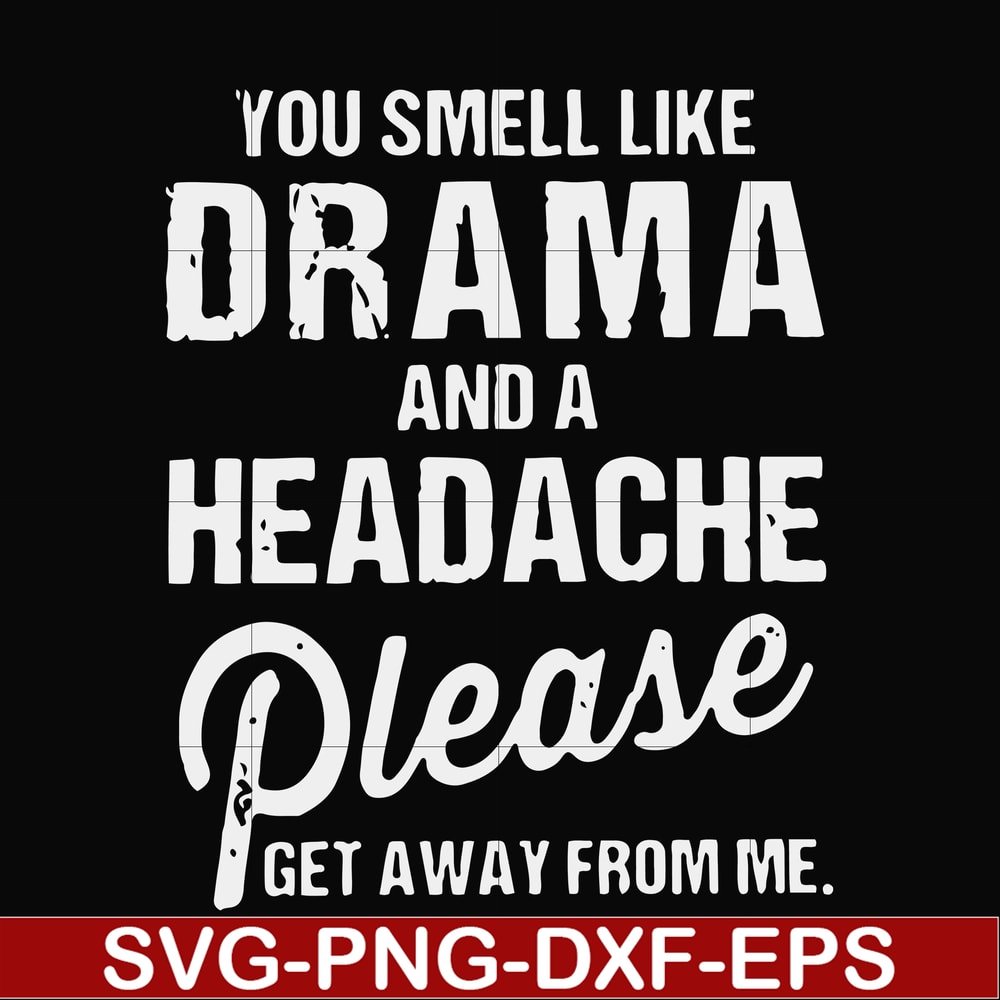 FN000180-You smell like drama and a headache please get away from me svg, png, dxf, eps file FN000180.jpg