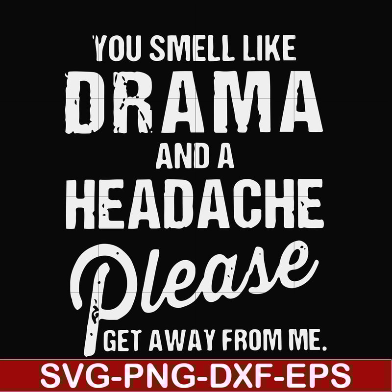 FN000180-You smell like drama and a headache please get away from me svg, png, dxf, eps file FN000180.jpg