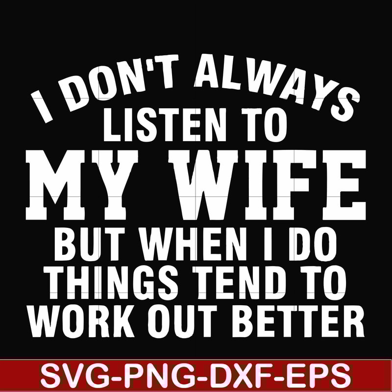 FN000198-I don't always listen to my wife but when I do things tend to work out better svg, png, dxf, eps file FN000198.jpg