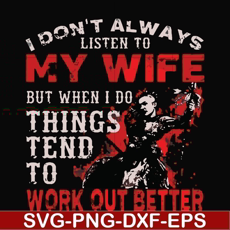 FN000199-I don't always listen to my wife but when I do things tend to work out better svg, png, dxf, eps file FN000199.jpg